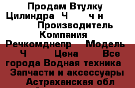 Продам Втулку Цилиндра 6Ч12/14 ч/н-770.03.102. › Производитель ­ Компания “Речкомднепр“ › Модель ­ 6Ч12/14 › Цена ­ 1 - Все города Водная техника » Запчасти и аксессуары   . Астраханская обл.,Астрахань г.